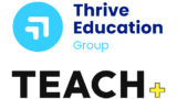 Thrive Education Group and Teach+